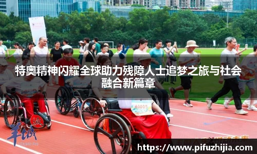 特奥精神闪耀全球助力残障人士追梦之旅与社会融合新篇章