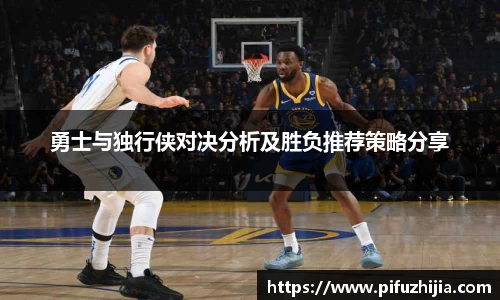 勇士与独行侠对决分析及胜负推荐策略分享