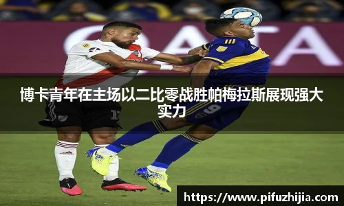 博卡青年在主场以二比零战胜帕梅拉斯展现强大实力